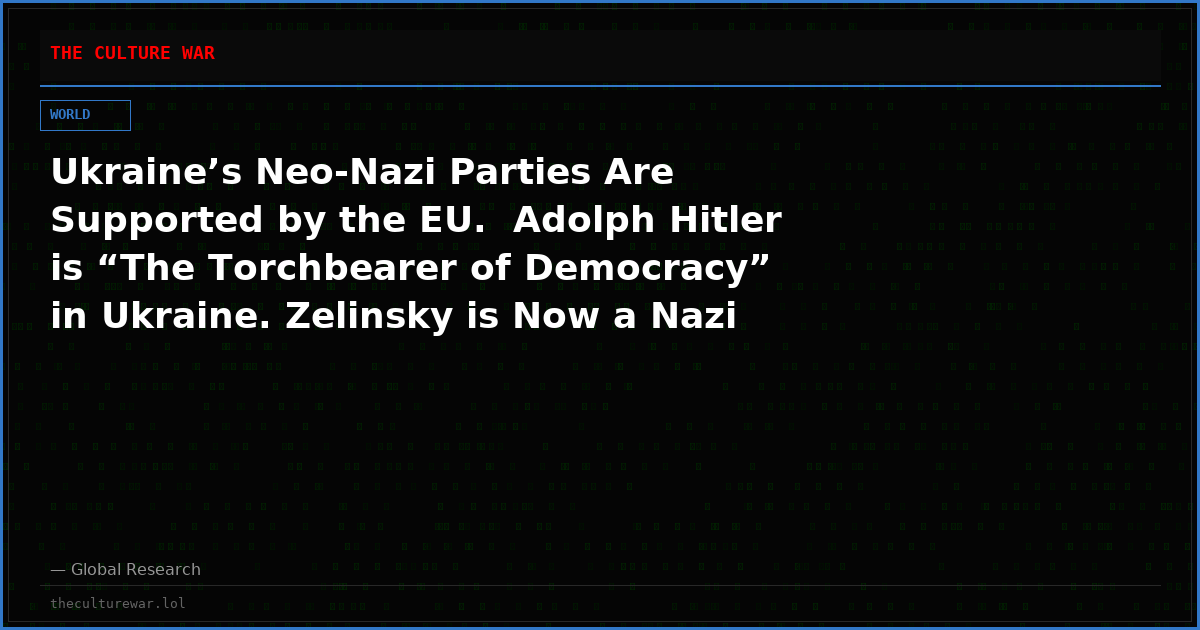 Ukraine’s Neo-Nazi Parties Are Supported by the EU.  Adolph Hitler is “The Torchbearer of Democracy” in Ukraine. Zelinsky is Now a Nazi