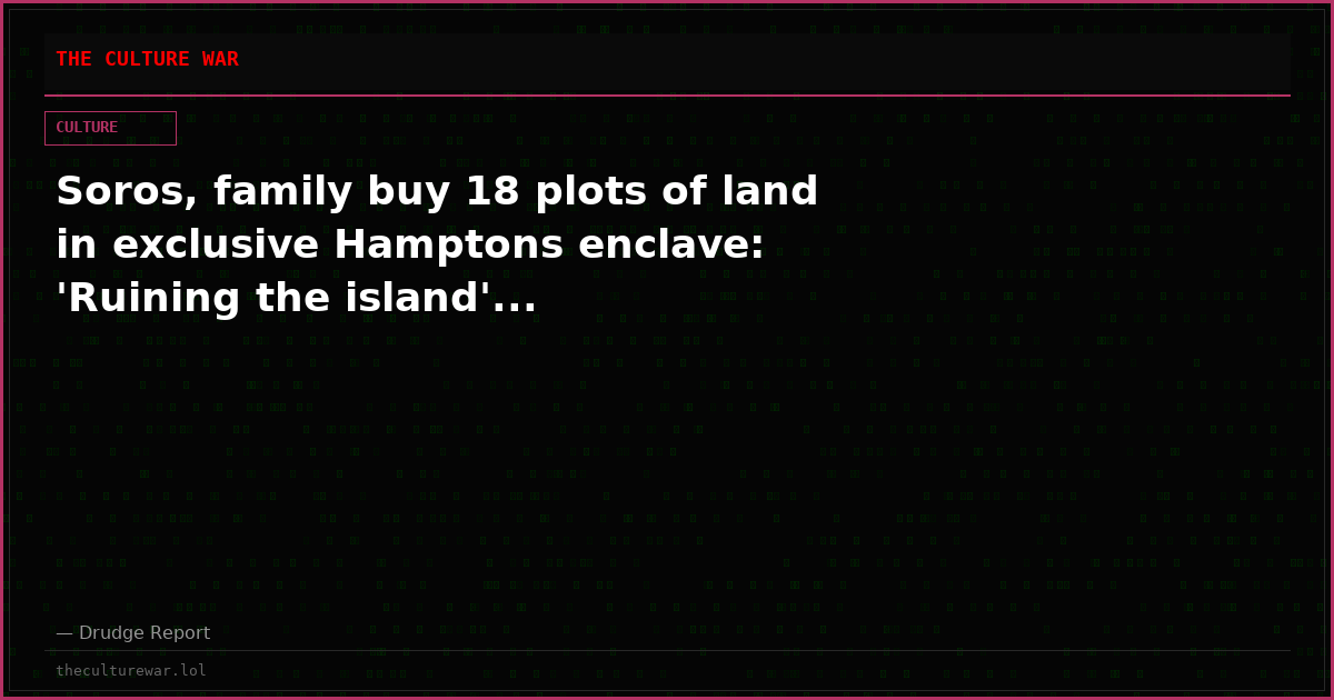Soros, family buy 18 plots of land in exclusive Hamptons enclave: 'Ruining the island'...