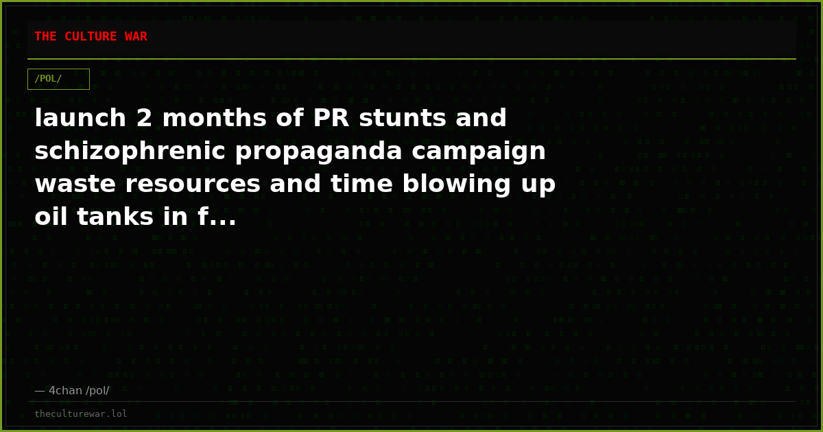 launch 2 months of PR stunts and schizophrenic propaganda campaign waste resources and time blowing up oil tanks in f...