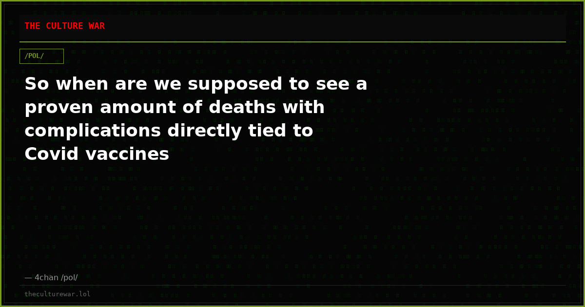 So when are we supposed to see a proven amount of deaths with complications directly tied to Covid vaccines