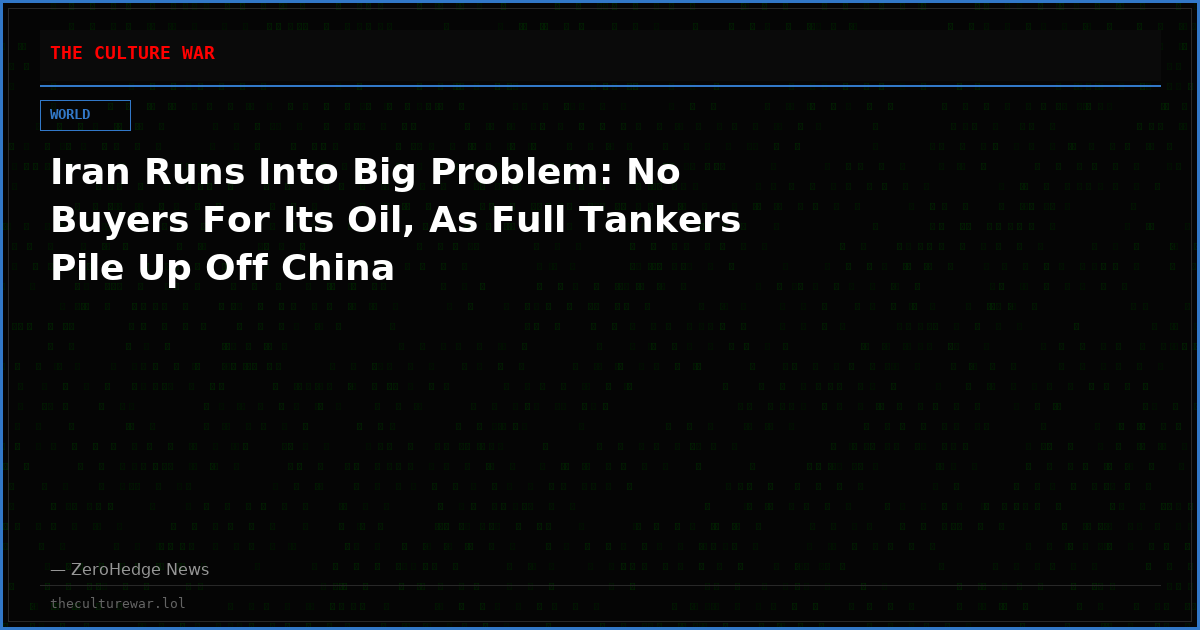 Iran Runs Into Big Problem: No Buyers For Its Oil, As Full Tankers Pile Up Off China