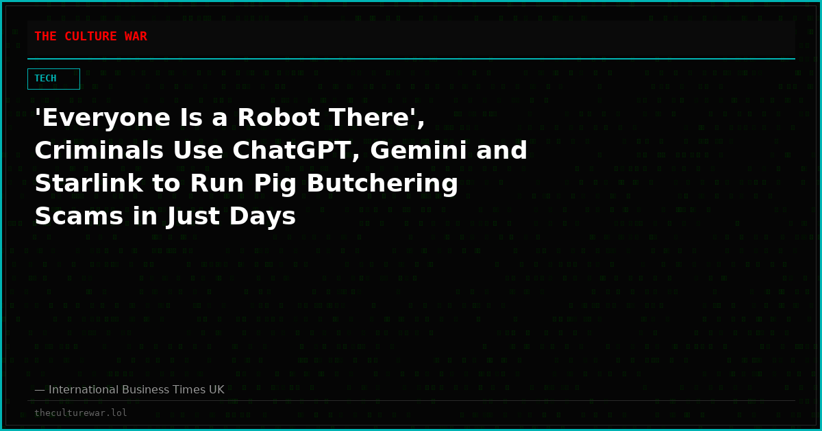 'Everyone Is a Robot There', Criminals Use ChatGPT, Gemini and Starlink to Run Pig Butchering Scams in Just Days