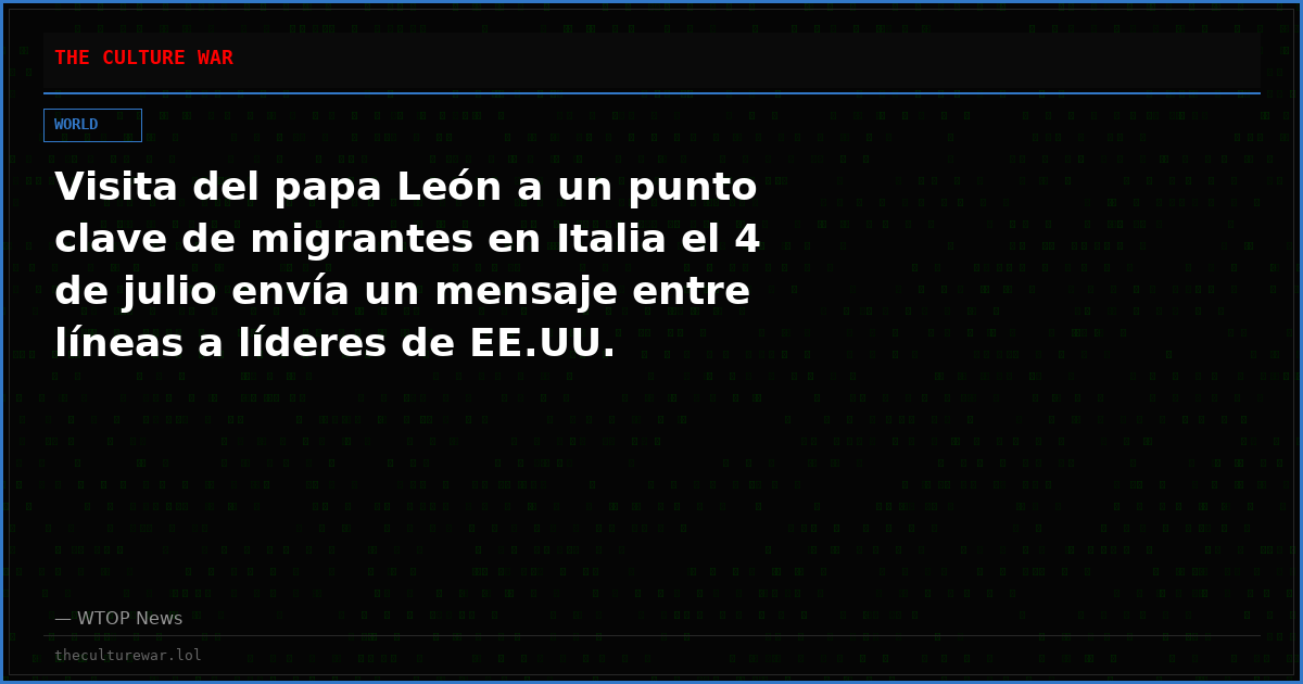 Visita del papa León a un punto clave de migrantes en Italia el 4 de julio envía un mensaje entre líneas a líderes de EE.UU.