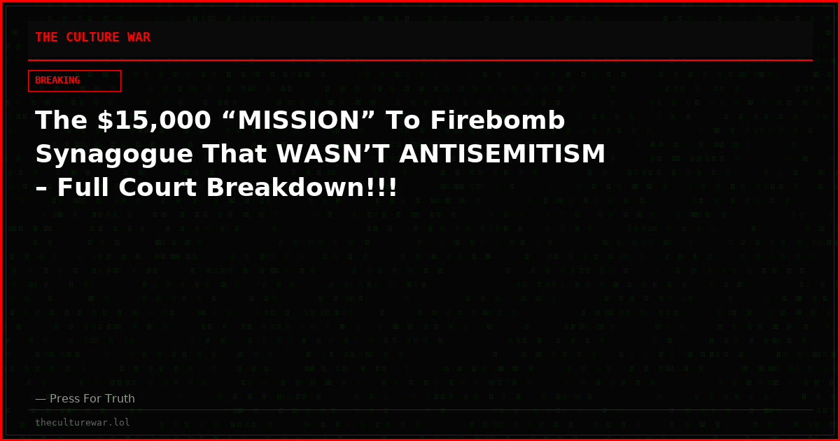 The $15,000 “MISSION” To Firebomb Synagogue That WASN’T ANTISEMITISM – Full Court Breakdown!!!