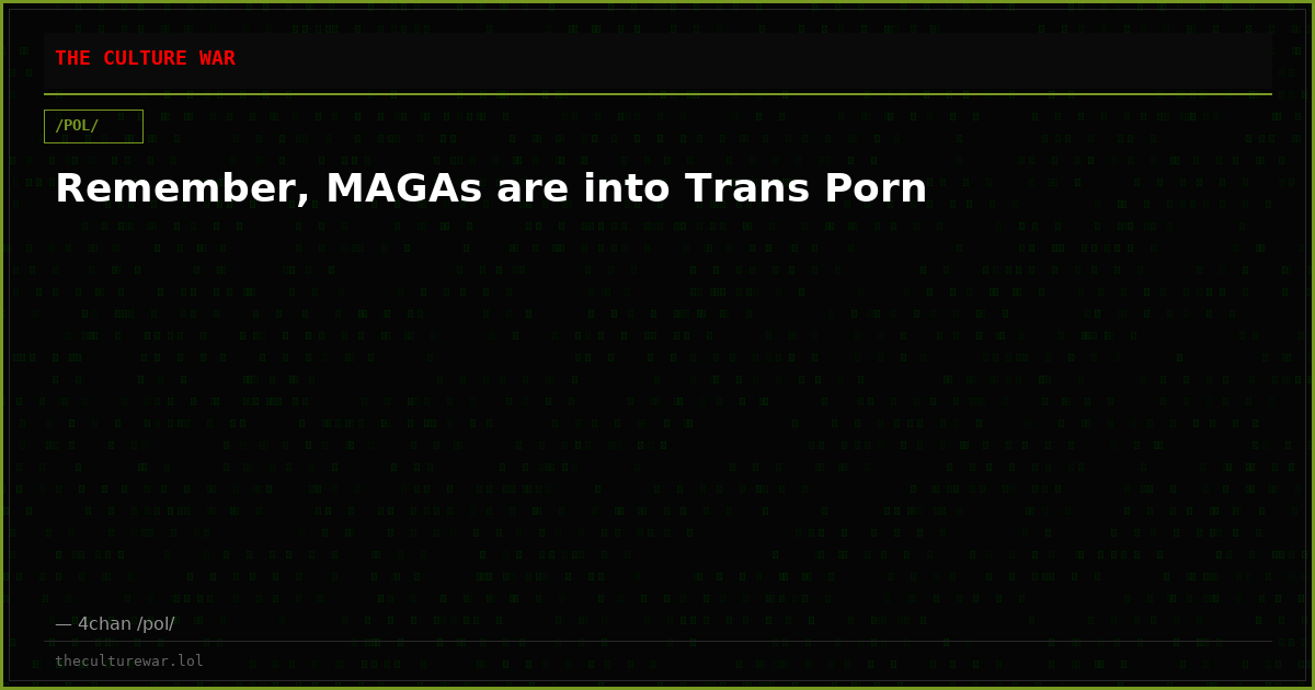 Remember, MAGAs are into Trans Porn