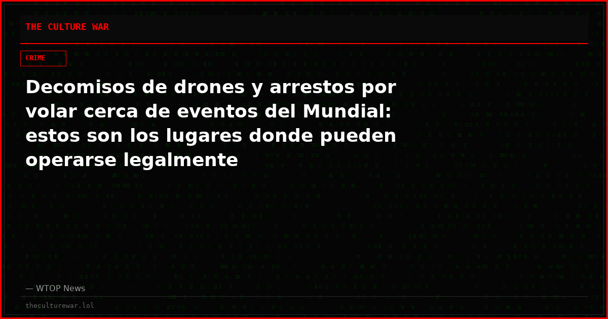 Decomisos de drones y arrestos por volar cerca de eventos del Mundial: estos son los lugares donde pueden operarse legalmente