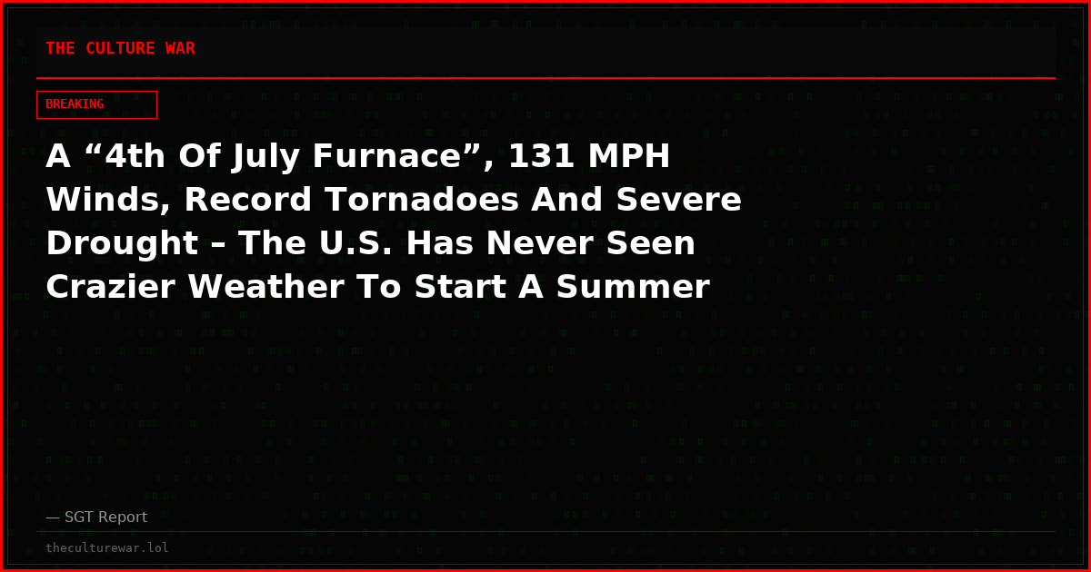 A “4th Of July Furnace”, 131 MPH Winds, Record Tornadoes And Severe Drought – The U.S. Has Never Seen Crazier Weather To Start A Summer
