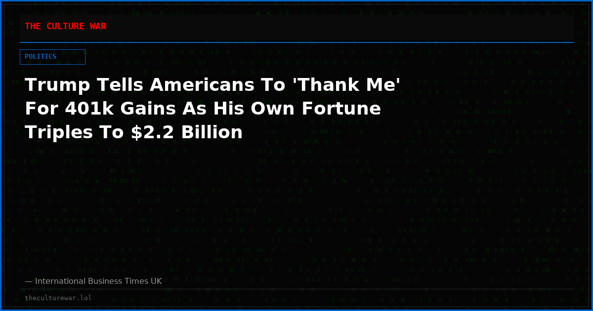 Trump Tells Americans To 'Thank Me' For 401k Gains As His Own Fortune Triples To $2.2 Billion