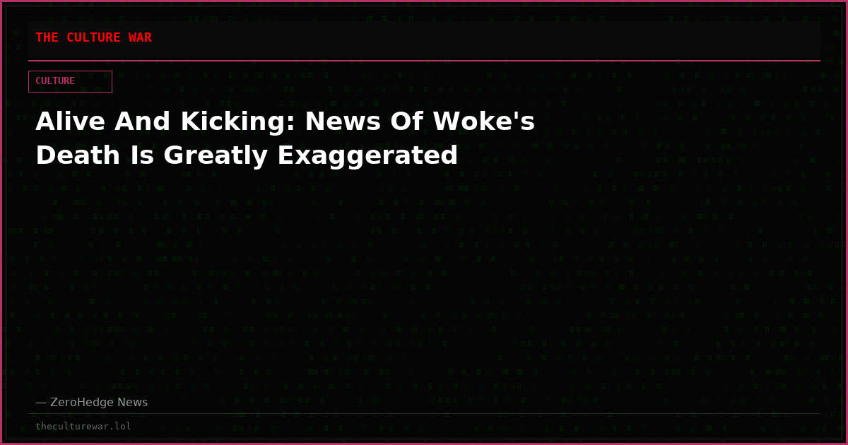Alive And Kicking: News Of Woke's Death Is Greatly Exaggerated