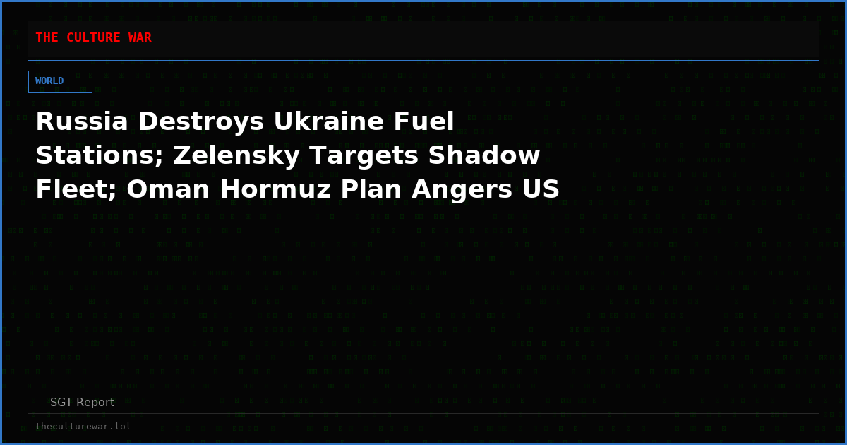 Russia Destroys Ukraine Fuel Stations; Zelensky Targets Shadow Fleet; Oman Hormuz Plan Angers US