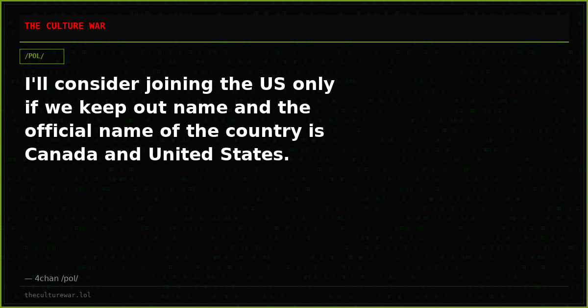 I'll consider joining the US only if we keep out name and the official name of the country is Canada and United States.