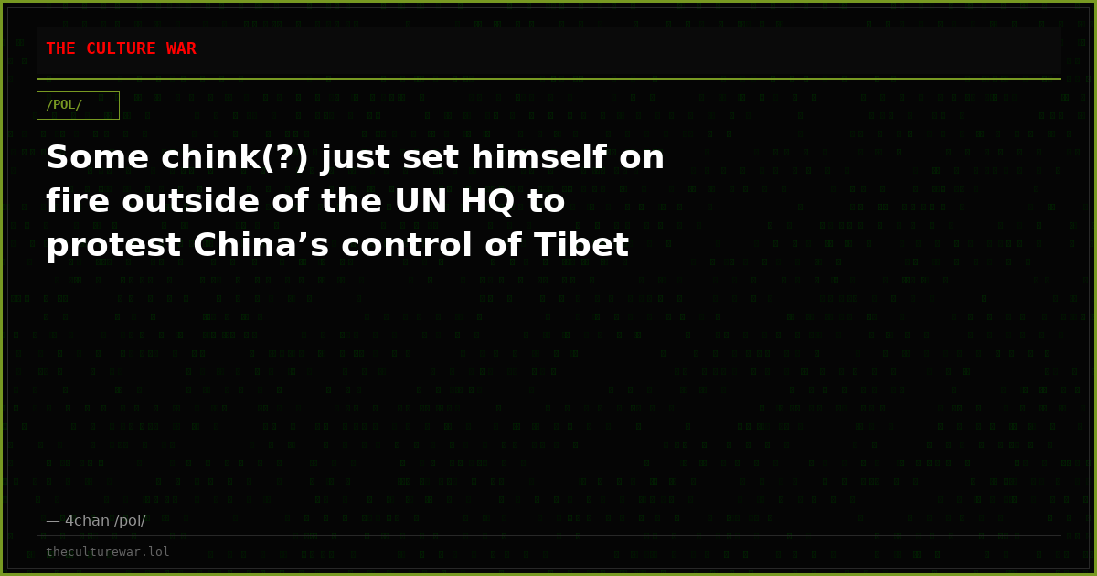 Some chink(?) just set himself on fire outside of the UN HQ to protest China’s control of Tibet
