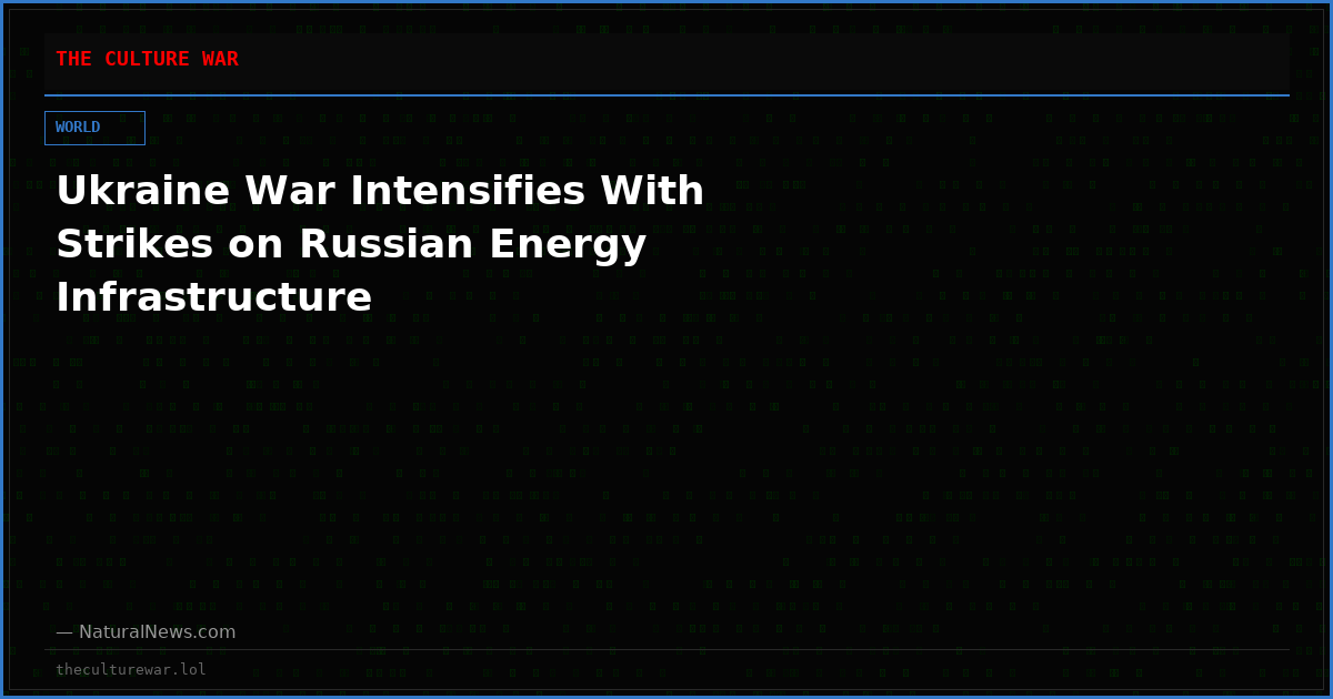 Ukraine War Intensifies With Strikes on Russian Energy Infrastructure
