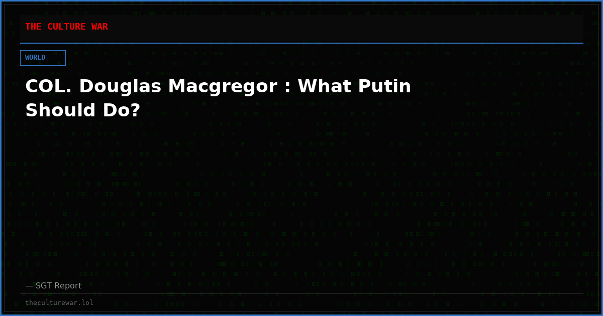 COL. Douglas Macgregor : What Putin Should Do?