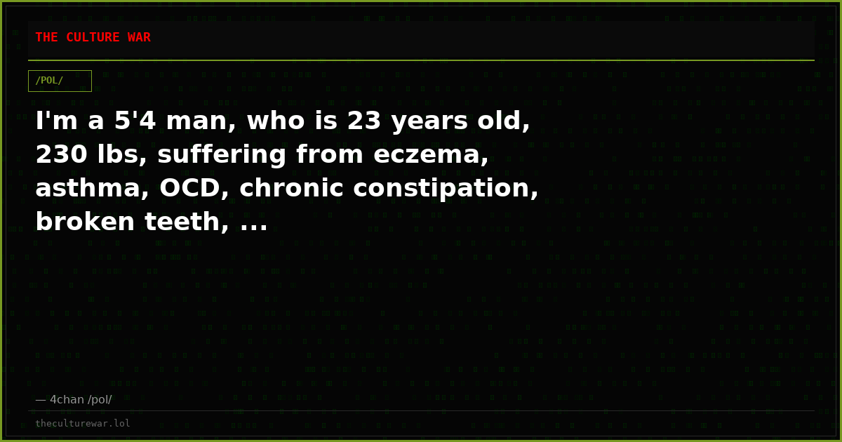 I'm a 5'4 man, who is 23 years old, 230 lbs, suffering from eczema, asthma, OCD, chronic constipation, broken teeth, ...