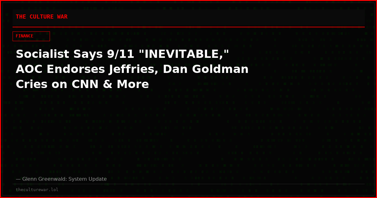 Socialist Says 9/11 "INEVITABLE," AOC Endorses Jeffries, Dan Goldman Cries on CNN & More