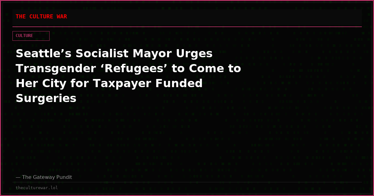 Seattle’s Socialist Mayor Urges Transgender ‘Refugees’ to Come to Her City for Taxpayer Funded Surgeries
