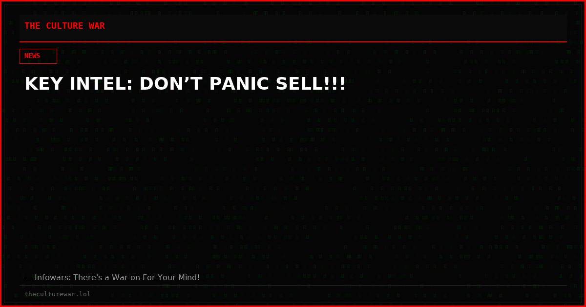 KEY INTEL: DON’T PANIC SELL!!!