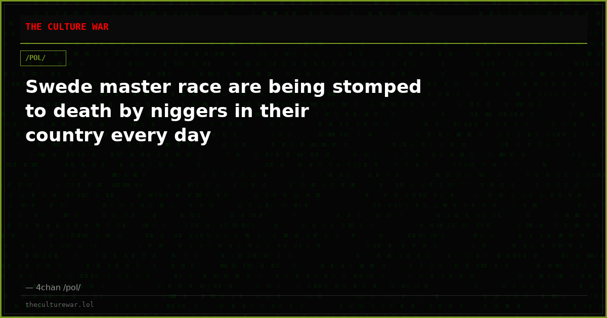 Swede master race are being stomped to death by niggers in their country every day