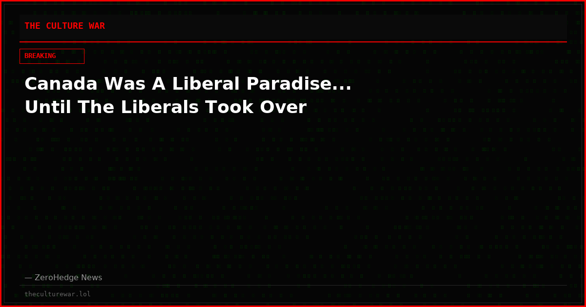 Canada Was A Liberal Paradise... Until The Liberals Took Over