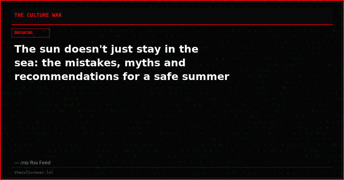 The sun doesn't just stay in the sea: the mistakes, myths and recommendations for a safe summer