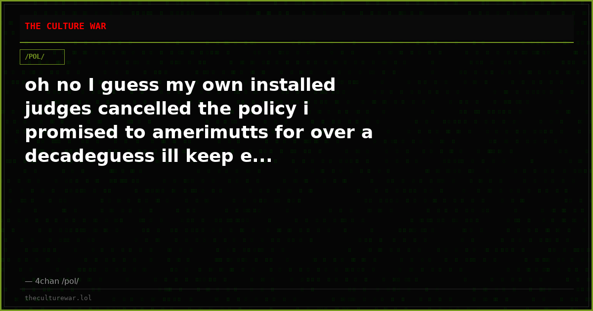 oh no I guess my own installed judges cancelled the policy i promised to amerimutts for over a decadeguess ill keep e...