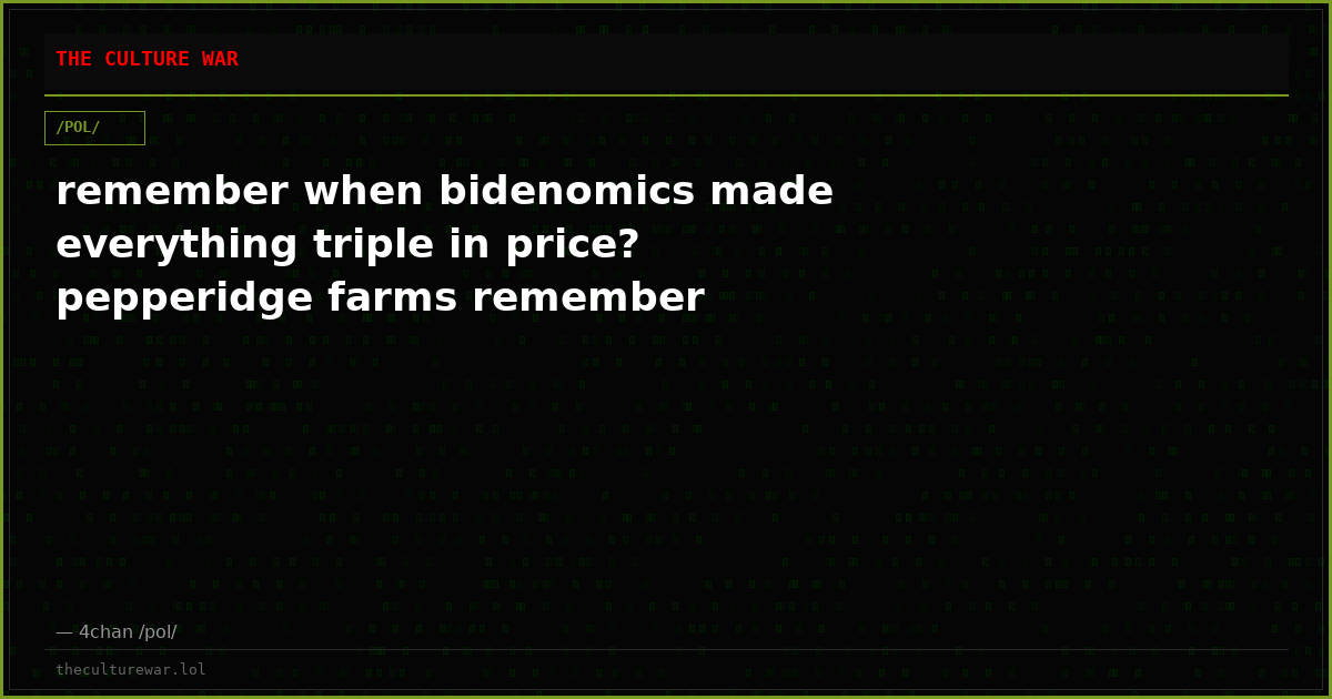remember when bidenomics made everything triple in price? pepperidge farms remember