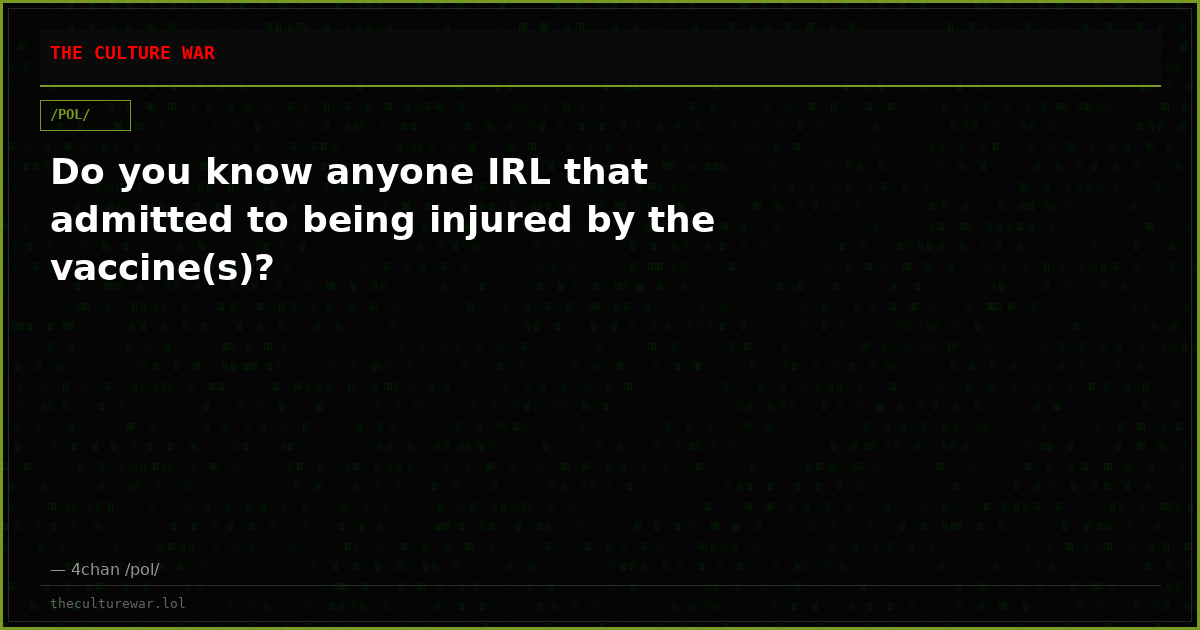 Do you know anyone IRL that admitted to being injured by the vaccine(s)?
