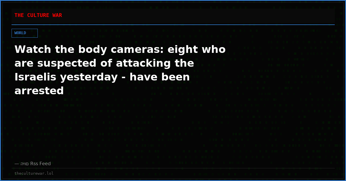 Watch the body cameras: eight who are suspected of attacking the Israelis yesterday - have been arrested
