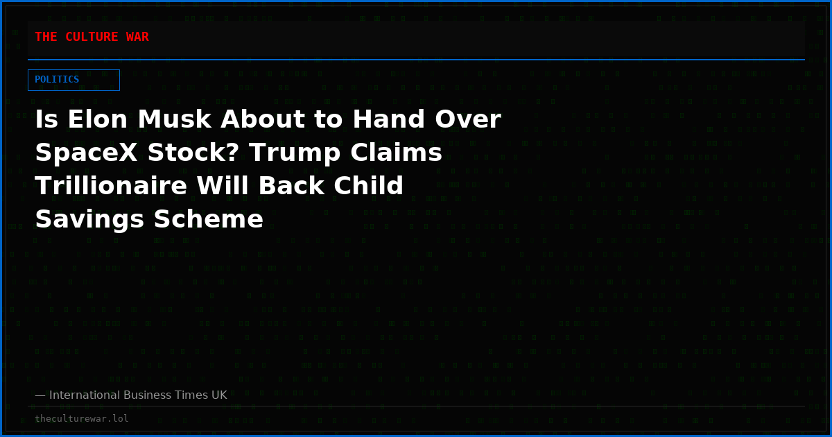 Is Elon Musk About to Hand Over SpaceX Stock? Trump Claims Trillionaire Will Back Child Savings Scheme