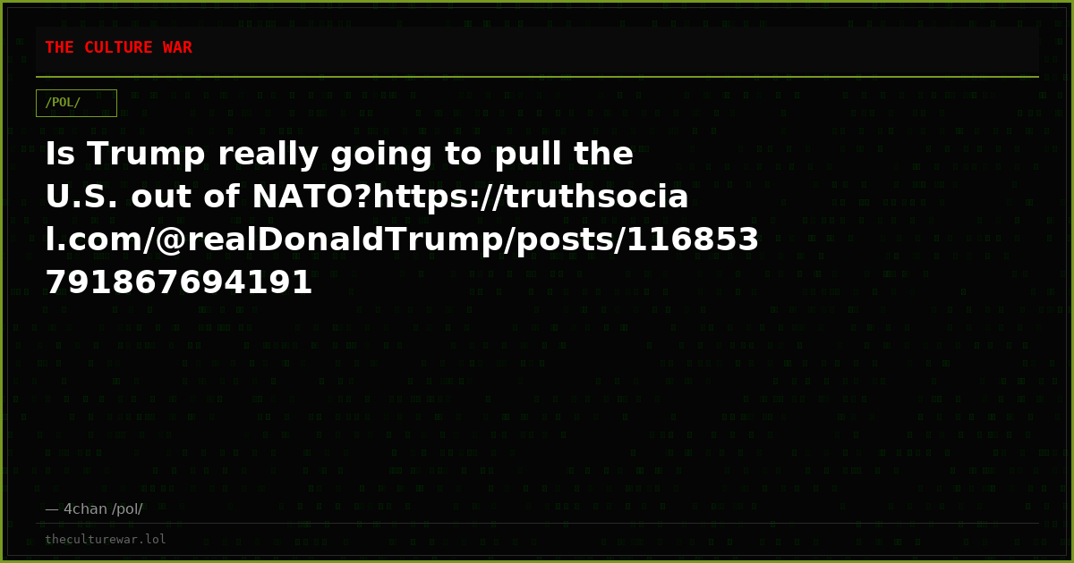 Is Trump really going to pull the U.S. out of NATO?https://truthsocial.com/@realDonaldTrump/posts/116853791867694191