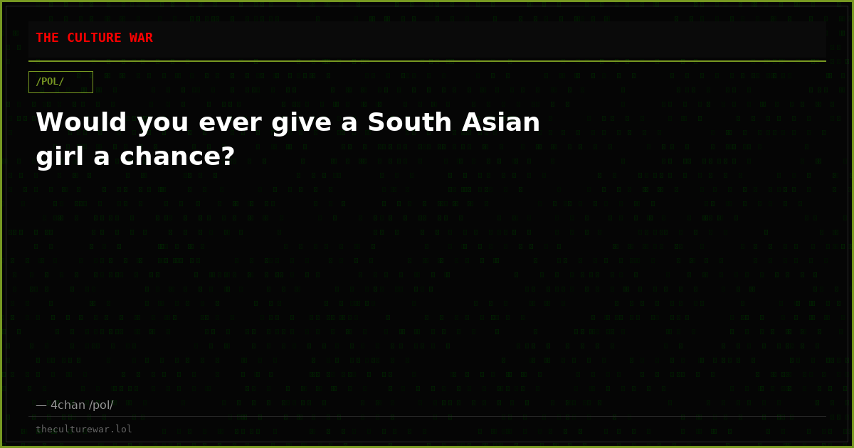 Would you ever give a South Asian girl a chance?