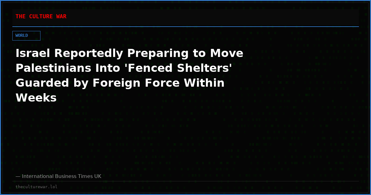 Israel Reportedly Preparing to Move Palestinians Into 'Fenced Shelters' Guarded by Foreign Force Within Weeks