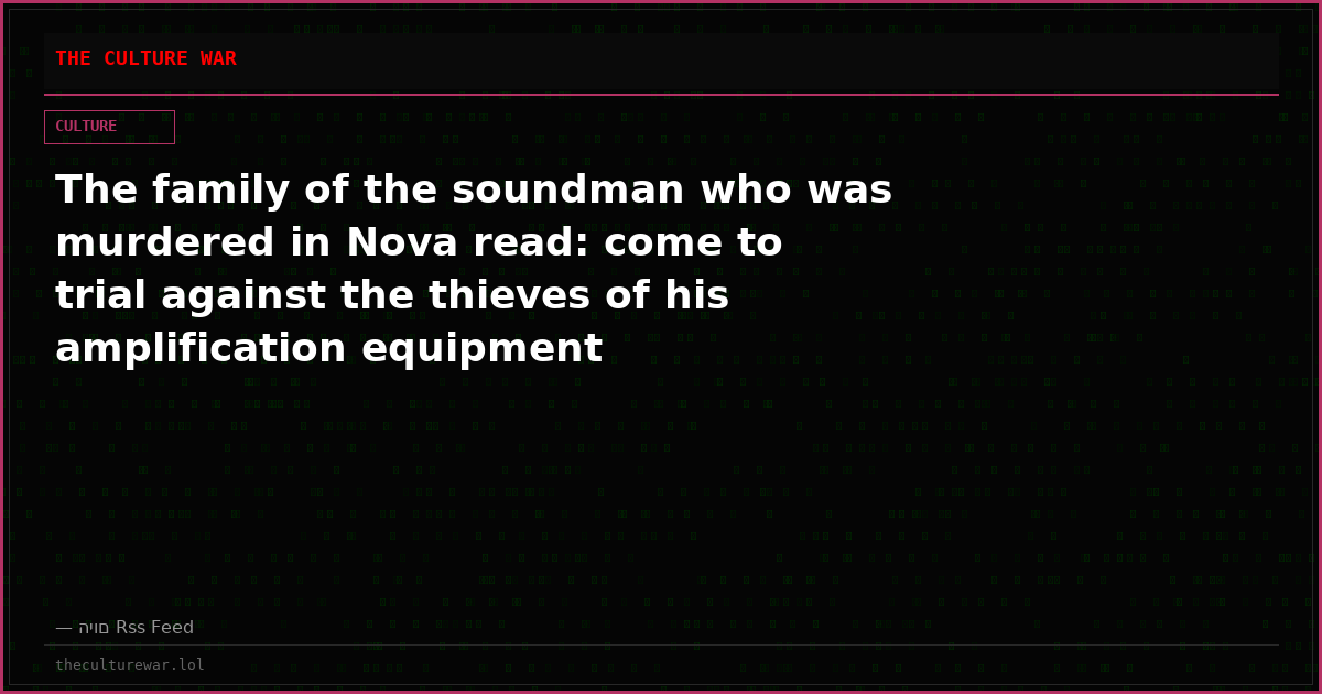 The family of the soundman who was murdered in Nova read: come to trial against the thieves of his amplification equipment