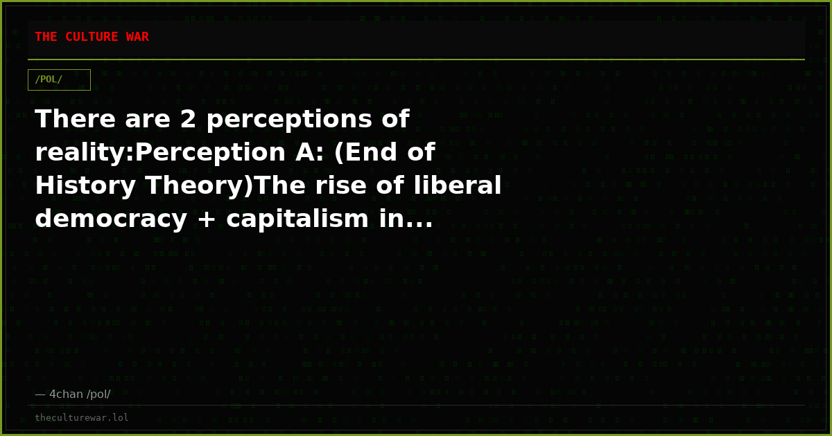 There are 2 perceptions of reality:Perception A: (End of History Theory)The rise of liberal democracy + capitalism in...