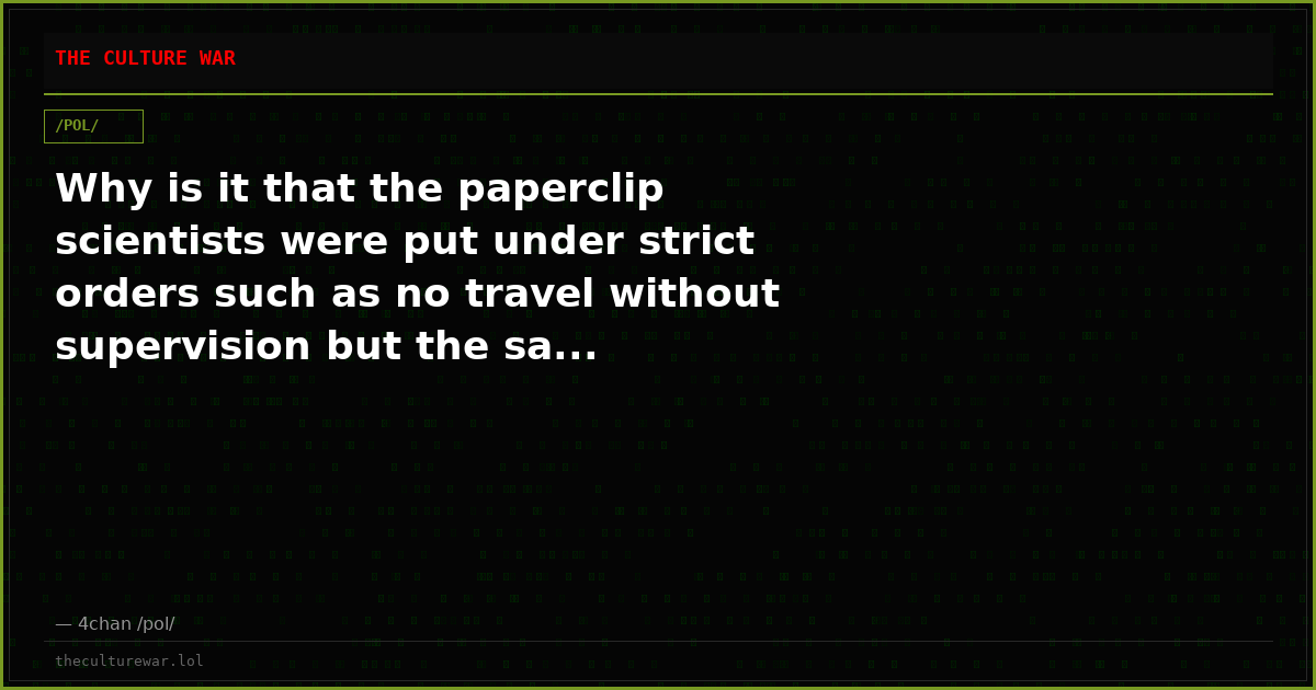 Why is it that the paperclip scientists were put under strict orders such as no travel without supervision but the sa...