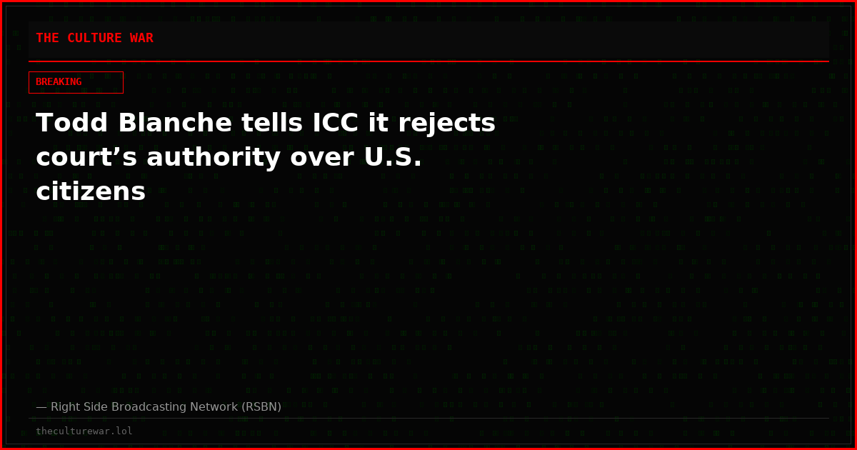 Todd Blanche tells ICC it rejects court’s authority over U.S. citizens