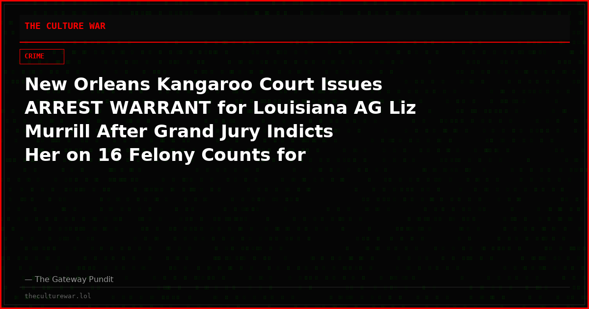 New Orleans Kangaroo Court Issues ARREST WARRANT for Louisiana AG Liz Murrill After Grand Jury Indicts Her on 16 Felony Counts for Defending State Law Against Rogue Local Officials