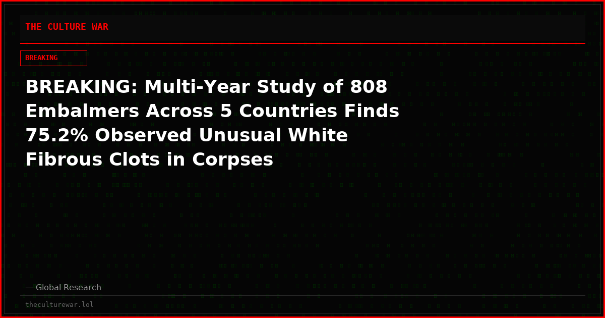 BREAKING: Multi-Year Study of 808 Embalmers Across 5 Countries Finds 75.2% Observed Unusual White Fibrous Clots in Corpses