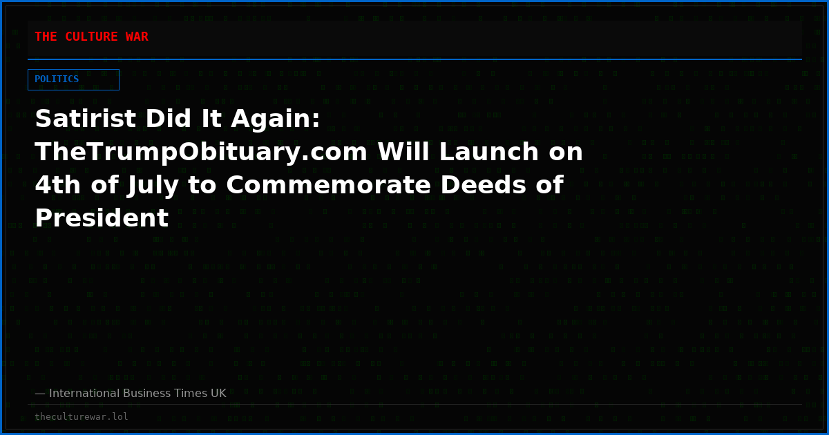 Satirist Did It Again: TheTrumpObituary.com Will Launch on 4th of July to Commemorate Deeds of President
