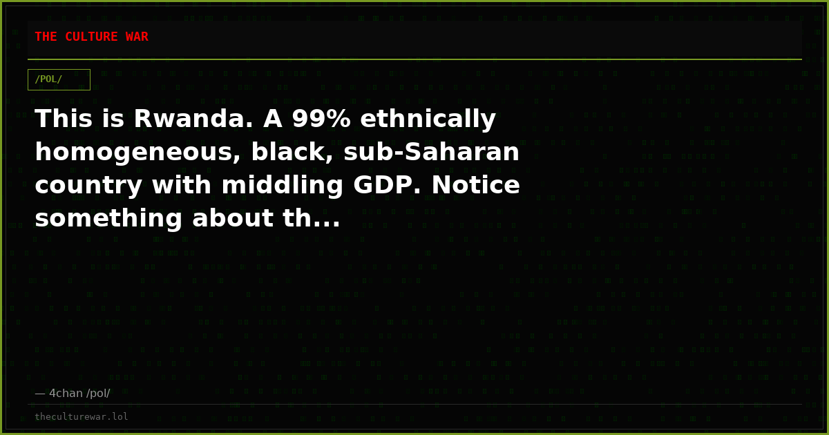 This is Rwanda. A 99% ethnically homogeneous, black, sub-Saharan country with middling GDP. Notice something about th...