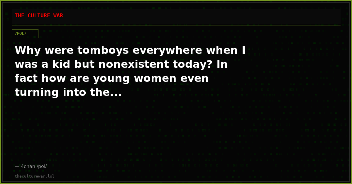 Why were tomboys everywhere when I was a kid but nonexistent today? In fact how are young women even turning into the...