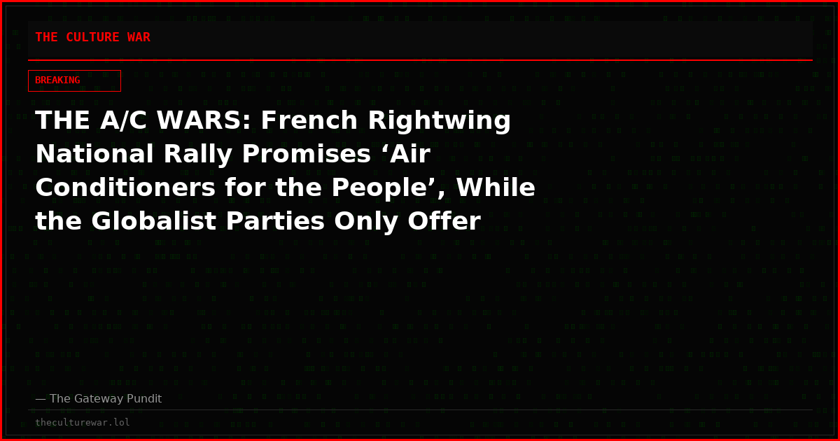 THE A/C WARS: French Rightwing National Rally Promises ‘Air Conditioners for the People’, While the Globalist Parties Only Offer Long-term ‘Climate Solutions’ to the Heat Season