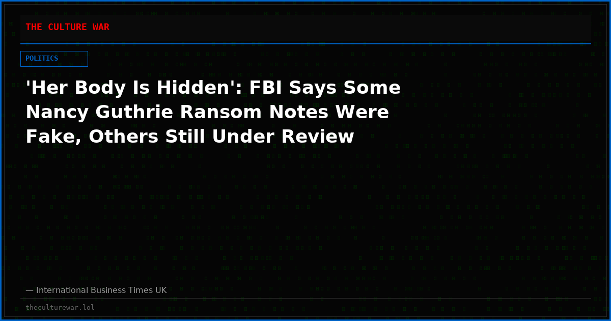 'Her Body Is Hidden': FBI Says Some Nancy Guthrie Ransom Notes Were Fake, Others Still Under Review