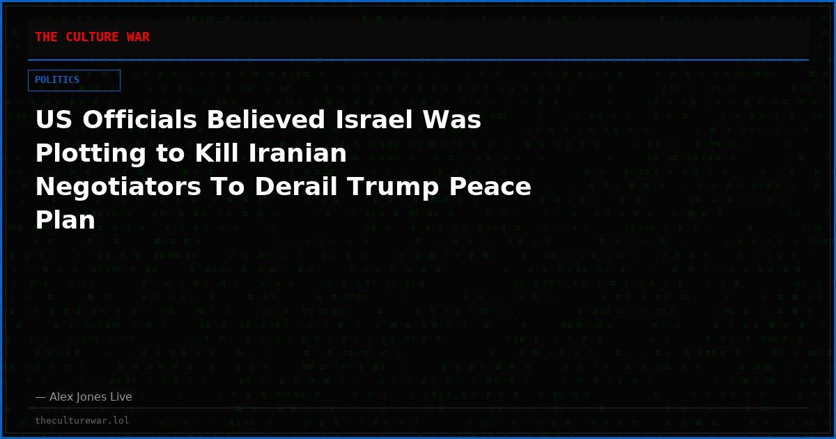 US Officials Believed Israel Was Plotting to Kill Iranian Negotiators To Derail Trump Peace Plan
