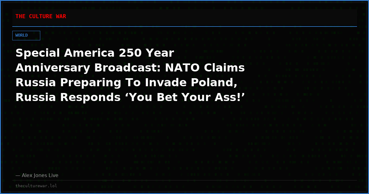 Special America 250 Year Anniversary Broadcast: NATO Claims Russia Preparing To Invade Poland, Russia Responds ‘You Bet Your Ass!’ Dept of Energy Rightly Accuses Big Data Centers Of Causing Blackouts, Warns Grid Could Completely Crash! Plus, Newsom Indictment Incoming!