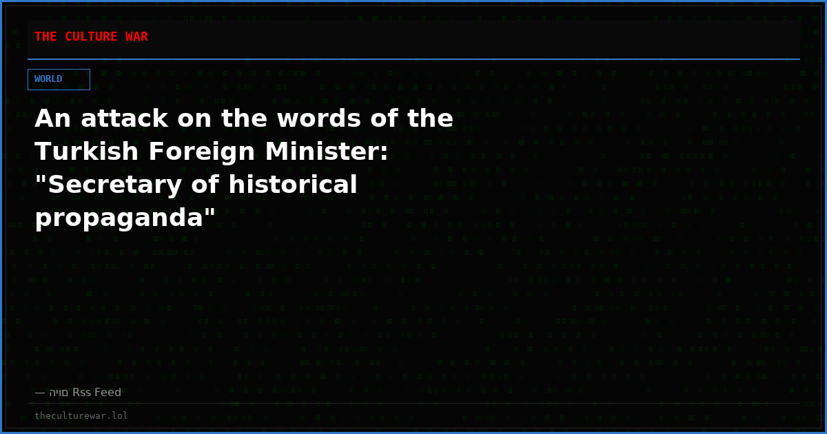 An attack on the words of the Turkish Foreign Minister: "Secretary of historical propaganda"