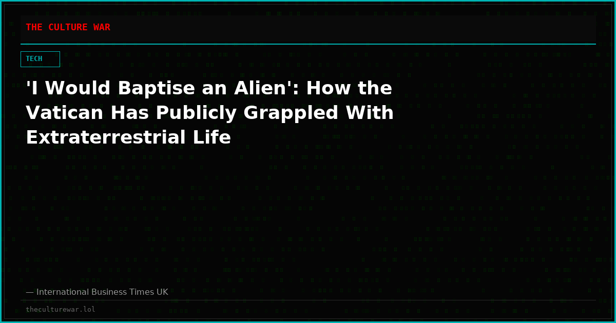 'I Would Baptise an Alien': How the Vatican Has Publicly Grappled With Extraterrestrial Life
