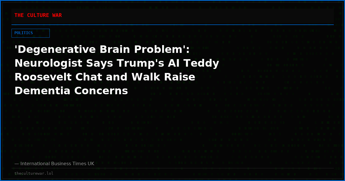 'Degenerative Brain Problem': Neurologist Says Trump's AI Teddy Roosevelt Chat and Walk Raise Dementia Concerns