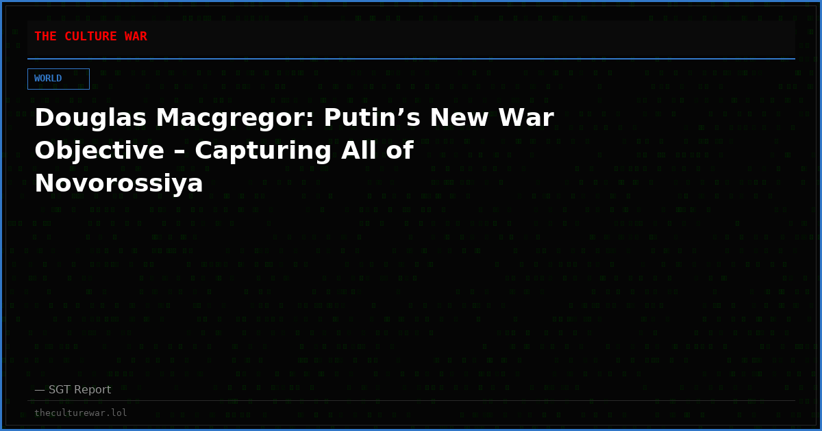 Douglas Macgregor: Putin’s New War Objective – Capturing All of Novorossiya
